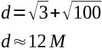 d = sqrt 3 + sqrt 100, d is approximately 12 Miles